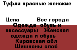 Туфли красные женские › Цена ­ 500 - Все города Одежда, обувь и аксессуары » Женская одежда и обувь   . Кировская обл.,Шишканы слоб.